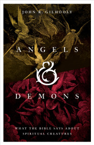 Angels & Demons (What the Bible Says about Spiritual Creatures) by John R. Gilhooly, 9781430088974