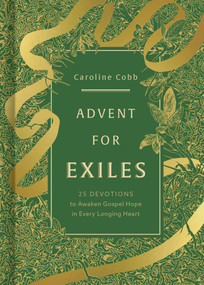 Advent for Exiles (25 Devotions to Awaken Gospel Hope in Every Longing Heart) by Caroline Cobb, 9781430095842