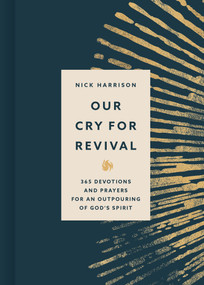 Our Cry for Revival (365 Devotions and Prayers for an Outpouring of God's Spirit) by Nick Harrison, 9781430095866