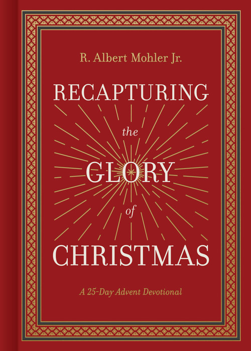 Recapturing the Glory of Christmas (A 25-Day Advent Devotional) by R. Albert Mohler, 9781430097310