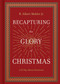 Recapturing the Glory of Christmas (A 25-Day Advent Devotional) by R. Albert Mohler, 9781430097310