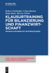 Klausurtraining für Bilanzierung und Finanzwirtschaft (Originalaufgaben mit Musterlösungen) (German Edition) by Robert Nothhelfer, Urban Bacher, Katja Rade, Marcus Scholz, 9783110441369
