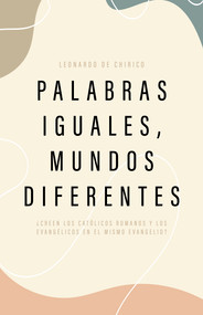 Palabras iguales, mundos diferentes (¿Creen los católicos romanos y los evangélicos en el mismo evangelio?) (Spanish Edition) by Leonardo De Chirico, 9798384500605