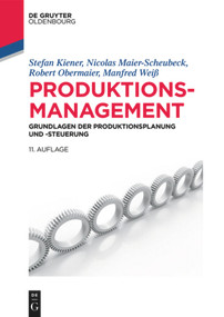 Produktionsmanagement (Grundlagen der Produktionsplanung und -steuerung) (German Edition) by Stefan Kiener, Nicolas Maier-Scheubeck, Robert Obermaier, Manfred Weiß, 9783110443424