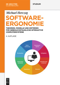 Software-Ergonomie (Theorien, Modelle und Kriterien für gebrauchstaugliche interaktive Computersysteme) (German Edition) by Michael Herczeg, 9783110446852