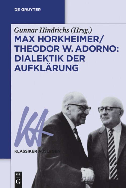 Max Horkheimer/Theodor W. Adorno: Dialektik der Aufklärung (German Edition) by Gunnar Hindrichs, 9783110448795