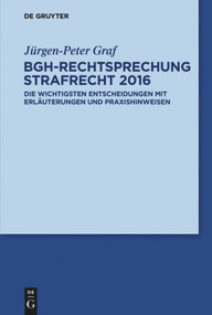 BGH-Rechtsprechung Strafrecht 2016 (Die wichtigsten Entscheidungen mit Erläuterungen und Praxishinweisen) (German Edition) by Jürgen-Peter Graf, 9783110465242