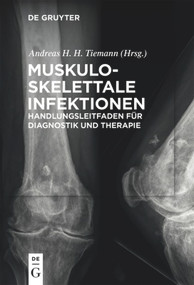 Muskuloskelettale Infektionen (Handlungsleitfaden für Diagnostik und Therapie) (German Edition) by Andreas Heinrich Tiemann, Rainer Braunschweig, Lars Frommelt, 9783110473155