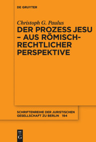 Der Prozess Jesu - aus römisch-rechtlicher Perspektive (German Edition) by Christoph G. Paulus, 9783110479386