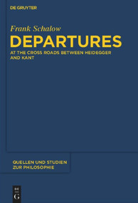 Departures (At the Crossroads between Heidegger and Kant) by Frank Schalow, 9783110481648