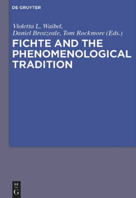 Fichte and the Phenomenological Tradition by Violetta L. Maria Waibel, J. Daniel Breazeale, Tom Rockmore, 9783110481709