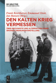 Den Kalten Krieg vermessen (Über Reichweite und Alternativen einer binären Ordnungsvorstellung) (German Edition) by Frank Reichherzer, Emmanuel Droit, Jan C. Hansen, 9783110481808