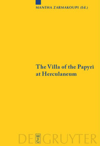 The Villa of the Papyri at Herculaneum (Archaeology, Reception, and Digital Reconstruction) by Mantha Zarmakoupi, 9783110482225