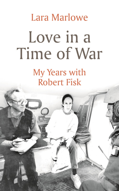 Love in a Time of War (My Years with Robert Fisk) by Lara Marlowe, 9781801102520