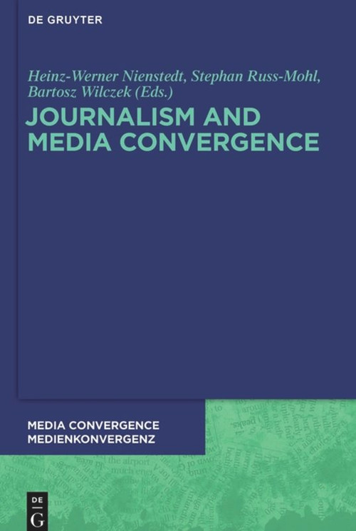 Journalism and Media Convergence by Heinz-Werner Nienstedt, Stephan Russ-Mohl, Bartosz Wilczek, 9783110484564