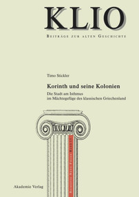 Korinth und seine Kolonien (Die Stadt am Isthmus im Mächtegefüge des klassischen Griechenland) (German Edition) by Timo Stickler, 9783110484588