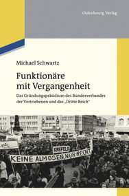Funktionäre mit Vergangenheit (Das Gründungspräsidium des Bundesverbandes der Vertriebenen und das "Dritte Reich") (German Edition) by Michael Schwartz, 9783110484755