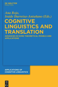 Cognitive Linguistics and Translation (Advances in Some Theoretical Models and Applications) by Ana Rojo, Iraide Ibarretxe-Antuñano, 9783110484786