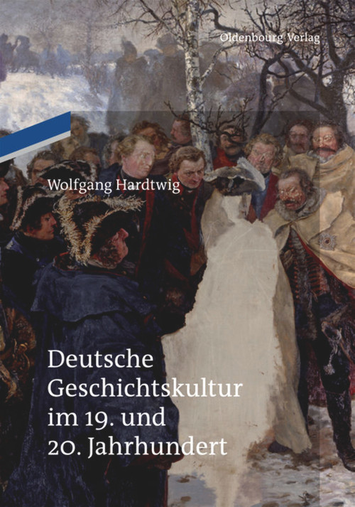 Deutsche Geschichtskultur im 19. und 20. Jahrhundert (German Edition) by Wolfgang Hardtwig, 9783110484915