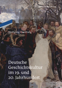 Deutsche Geschichtskultur im 19. und 20. Jahrhundert (German Edition) by Wolfgang Hardtwig, 9783110484915