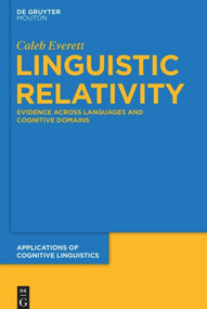 Linguistic Relativity (Evidence Across Languages and Cognitive Domains) by Caleb Everett, 9783110484922