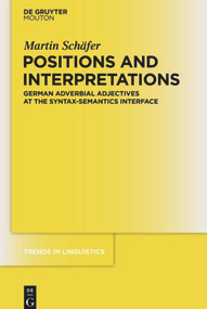 Positions and Interpretations (German Adverbial Adjectives at the Syntax-Semantics Interface) by Martin Schäfer, 9783110485363