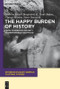 The Happy Burden of History (From Sovereign Impunity to Responsible Selfhood) by Andrew S. Bergerson, K. Scott Baker, Clancy Martin, Steve Ostovich, 9783110485974