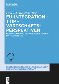 EU-Integration - TTIP - Wirtschaftsperspektiven (Neue Befunde und globale Politikaspekte. Ein Tagungsband.) (German Edition) by Paul J.J. Welfens, 9783110487213