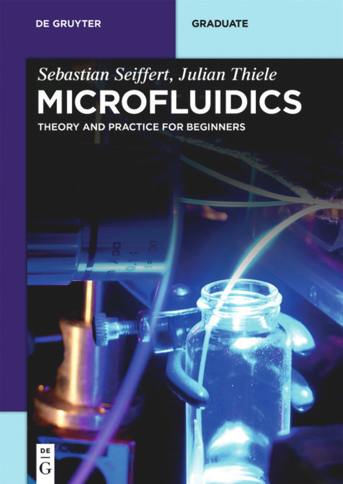 Microfluidics (Theory and Practice for Beginners) by Sebastian Seiffert, Julian Thiele, 9783110487770