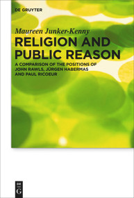 Religion and Public Reason (A Comparison of the Positions of John Rawls, Jürgen Habermas and Paul Ricoeur) by Maureen Junker-Kenny, 9783110487961