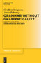Grammar Without Grammaticality (Growth and Limits of Grammatical Precision) by Geoffrey Sampson, Anna Babarczy, 9783110488067