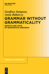 Grammar Without Grammaticality (Growth and Limits of Grammatical Precision) by Geoffrey Sampson, Anna Babarczy, 9783110488067