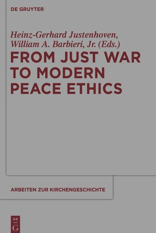 From Just War to Modern Peace Ethics by Heinz-Gerhard Justenhoven, William A. Barbieri, 9783110488487