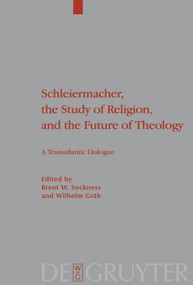 Schleiermacher, the Study of Religion, and the Future of Theology (A Transatlantic Dialogue) by Brent W. Sockness, Wilhelm Gräb, 9783110488517