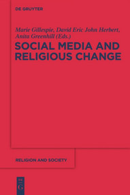 Social Media and Religious Change by Marie Gillespie, David Eric John Herbert, Anita Greenhill, 9783110488579