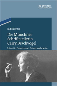 Die Münchner Schriftstellerin Carry Brachvogel (Literatin, Salondame, Frauenrechtlerin) (German Edition) by Judith Ritter, 9783110490640