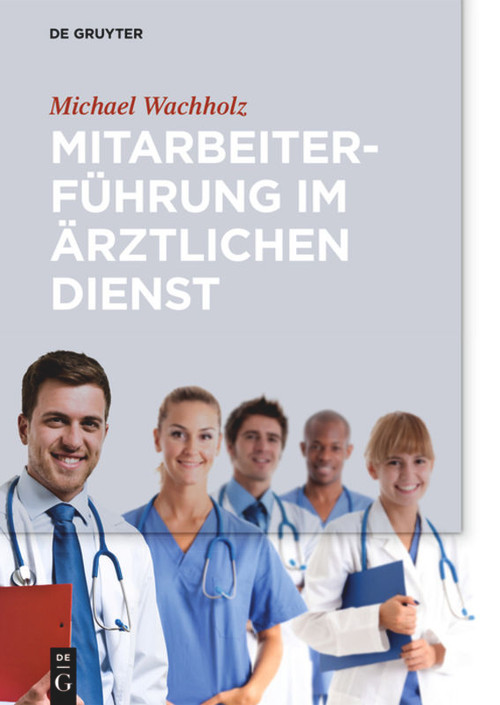 Mitarbeiterführung im ärztlichen Dienst (German Edition) by Michael Wachholz, 9783110495461