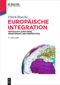 Europäische Integration (Wirtschaft, Euro-Krise, Erweiterung und Perspektiven) (German Edition) by Ulrich Brasche, 9783110495478