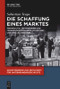 Die Schaffung eines Marktes (Preispolitik, Wettbewerb und Fernsehgerätehandel in der BRD und den USA 1945-1985) (German Edition) by Sebastian Teupe, 9783110496291