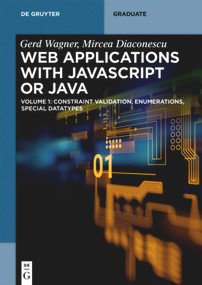 Web Applications with Javascript or Java (Volume 1: Constraint Validation, Enumerations, Special Datatypes) by Gerd Wagner, Mircea Diaconescu, 9783110499933