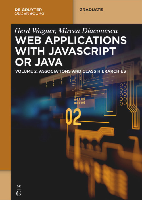 Web Applications with Javascript or Java (Volume 2: Associations and Class Hierarchies) by Gerd Wagner, Mircea Diaconescu, 9783110500240