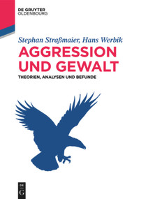 Aggression und Gewalt (Theorien, Analysen und Befunde) (German Edition) by Stephan Straßmaier, Hans Werbik, 9783110519303