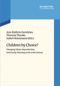 Children by Choice? (Changing Values, Reproduction, and Family Planning in the 20th Century) by Ann-Katrin Gembries, Theresia Theuke, Isabel Heinemann, 9783110522020