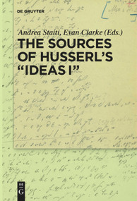 The Sources of Husserl's “Ideas I” by Andrea Staiti, Evan Clarke, 9783110527827