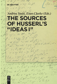 The Sources of Husserl's 'Ideas I' by Andrea Staiti, Evan Clarke, 9783110527827
