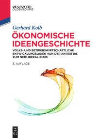 Ökonomische Ideengeschichte (Volks- und betriebswirtschaftliche Entwicklungslinien von der Antike bis zum Neoliberalismus) (German Edition) by Gerhard Kolb, 9783110530452
