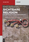 Sichtbare Religion (Eine Einführung in die Religionswissenschaft) (German Edition) by Natalie Fritz, Anna-Katharina Höpflinger, Stefanie Knauß, Marie-Therese Mäder, Daria Pezzoli-Olgiati, 9783110534078