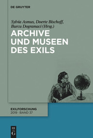 Archive und Museen des Exils (German Edition) by Sylvia Asmus, Doerte Bischoff, Burcu Dogramaci, 9783110540932