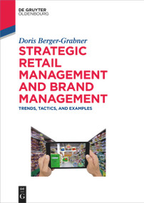 Strategic Retail Management and Brand Management (Trends, Tactics, and Examples) by Doris Berger-Grabner, 9783110543834
