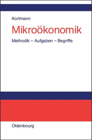Mikroökonomik (Methodik - Aufgaben - Begriffe) (German Edition) by Walter Kortmann, 9783486200065